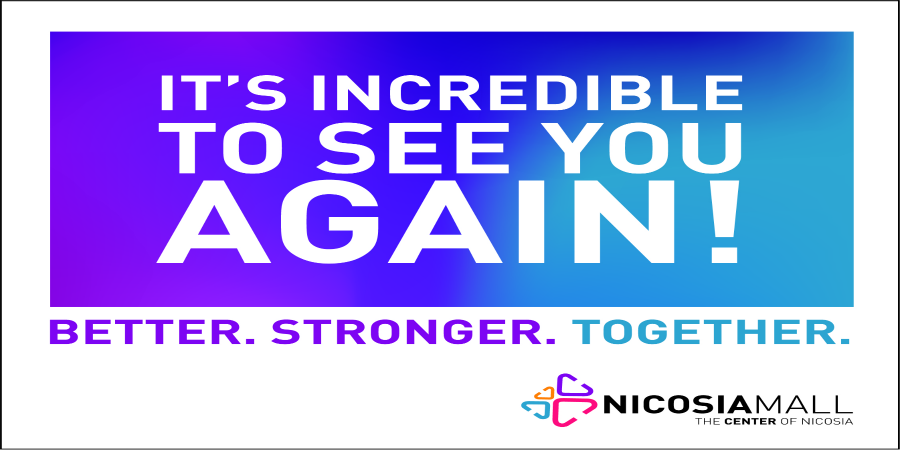 Επιστρέφουμε στο Nicosia Mall πιο δυνατοί, πιο ασφαλείς και πιο… incredible από ποτέ Better! Stronger! Together!